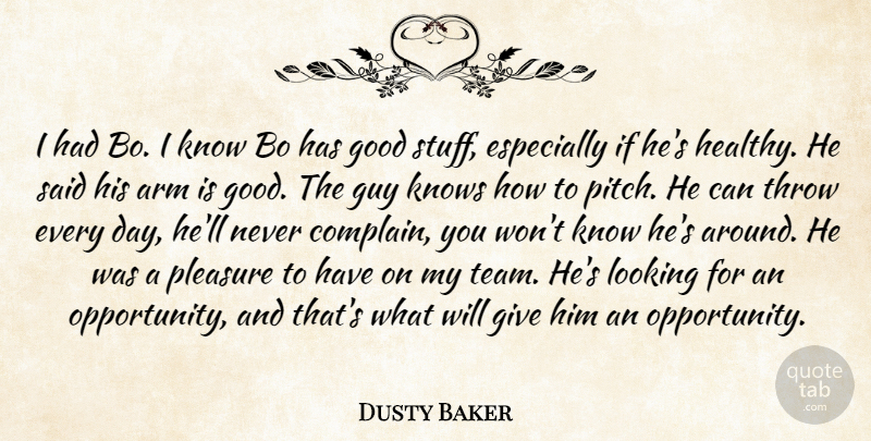 Dusty Baker Quote About Arm, Good, Guy, Knows, Looking: I Had Bo I Know...