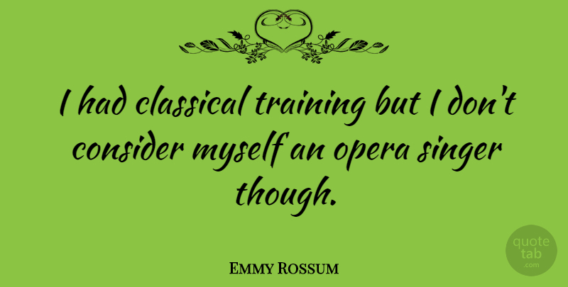 Emmy Rossum Quote About Training, Singers, Opera: I Had Classical Training But...