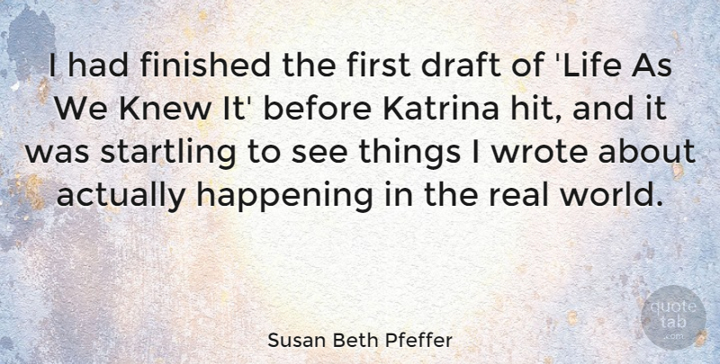 Susan Beth Pfeffer Quote About Happening, Katrina, Knew, Life, Wrote: I Had Finished The First...