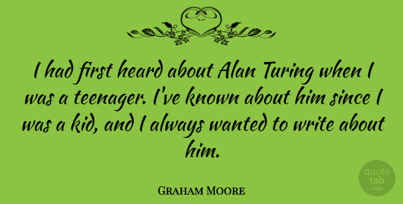 Graham Moore Quote About Alan, Known, Since: I Had First Heard About...