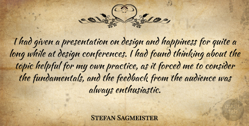 Stefan Sagmeister Quote About Audience, Consider, Design, Feedback, Forced: I Had Given A Presentation...