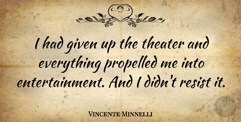 Vincente Minnelli Quote About Entertainment, Given, Theater: I Had Given Up The...