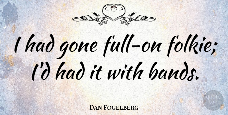 Dan Fogelberg Quote About Gone, Band: I Had Gone Full On...