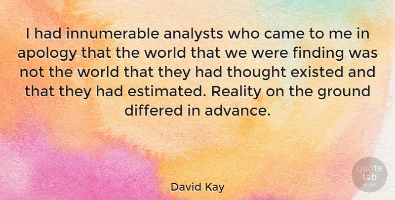 David Kay Quote About Apology, Reality, World: I Had Innumerable Analysts Who...