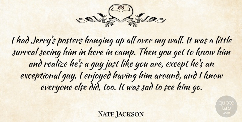 Nate Jackson Quote About Enjoyed, Except, Guy, Hanging, Posters: I Had Jerrys Posters Hanging...