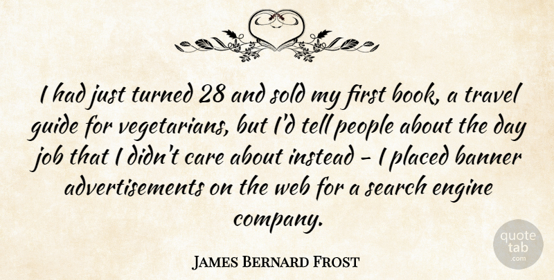 James Bernard Frost Quote About Banner, Engine, Guide, Instead, Job: I Had Just Turned 28...