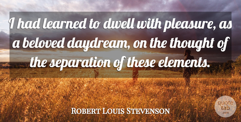 Robert Louis Stevenson Quote About Elements, Jekyll, Beloved: I Had Learned To Dwell...