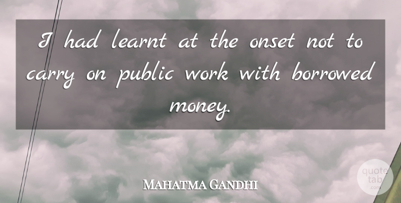Mahatma Gandhi Quote About Borrowed Money, Borrowed: I Had Learnt At The...