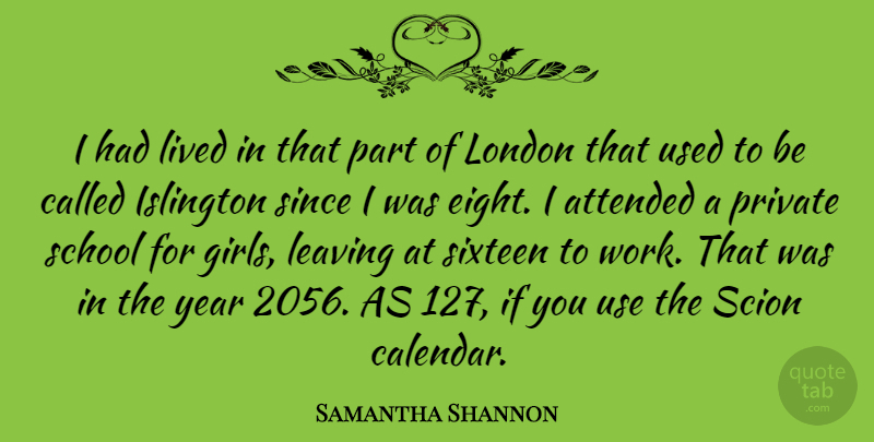 Samantha Shannon Quote About Attended, Leaving, Lived, Private, School: I Had Lived In That...