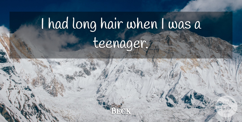 Beck Quote About Teenager, Hair, Long: I Had Long Hair When...
