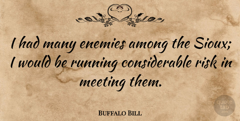 Buffalo Bill Quote About Running, Risk, Enemy: I Had Many Enemies Among...