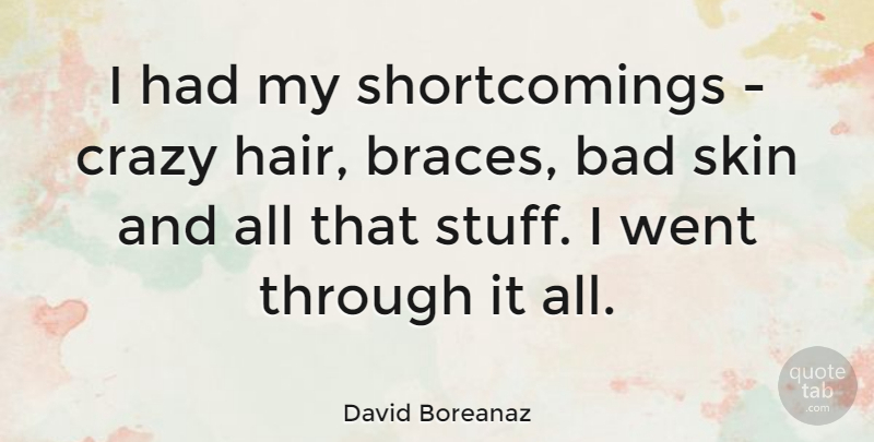 David Boreanaz Quote About Crazy, Hair, Skins: I Had My Shortcomings Crazy...