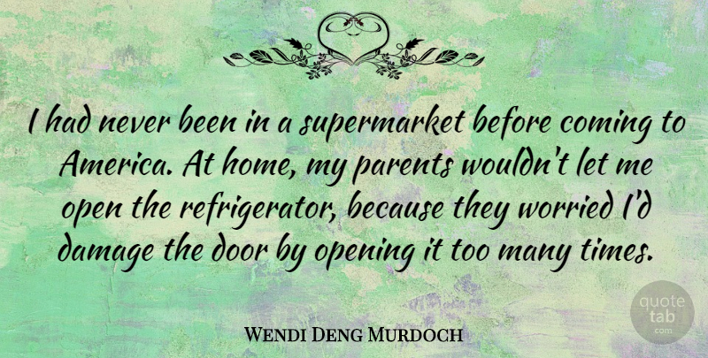 Wendi Deng Murdoch Quote About Coming, Damage, Home, Open, Opening: I Had Never Been In...