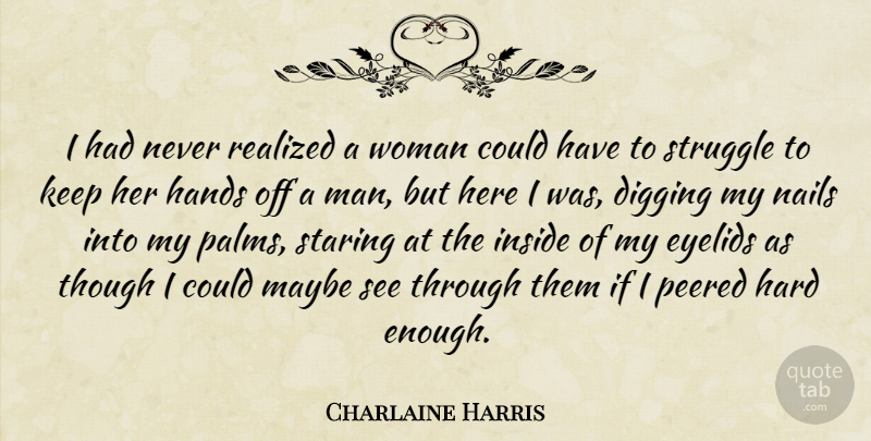 Charlaine Harris Quote About Struggle, Men, Hands: I Had Never Realized A...
