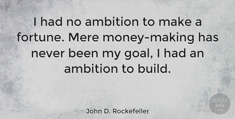 John D. Rockefeller Quote About Attitude, Ambition, Goal: I Had No Ambition To...