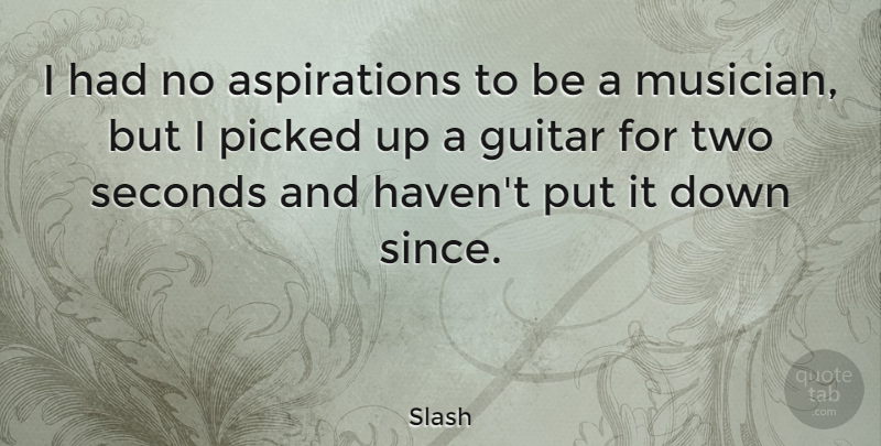 Slash Quote About Guitar, Two, Musician: I Had No Aspirations To...
