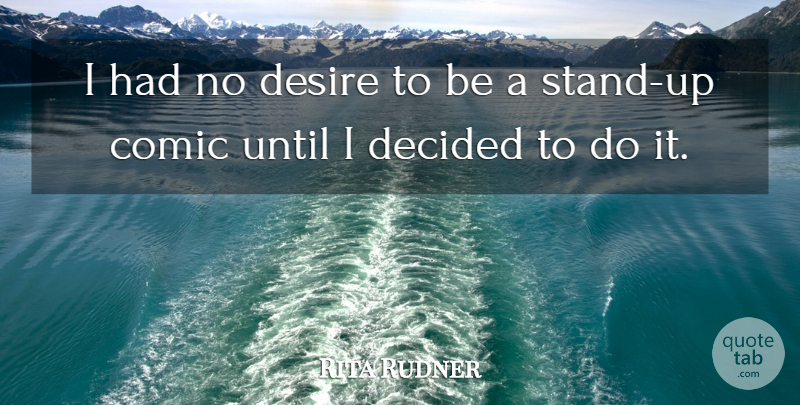 Rita Rudner Quote About Desire, Comic, Decided: I Had No Desire To...