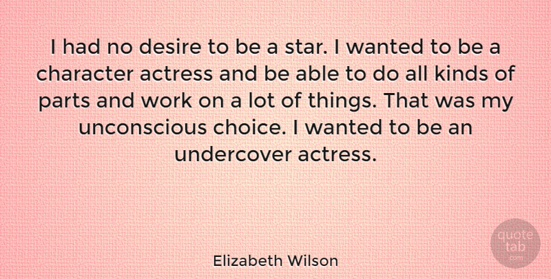 Elizabeth Wilson Quote About Actress, Desire, Kinds, Parts, Undercover: I Had No Desire To...