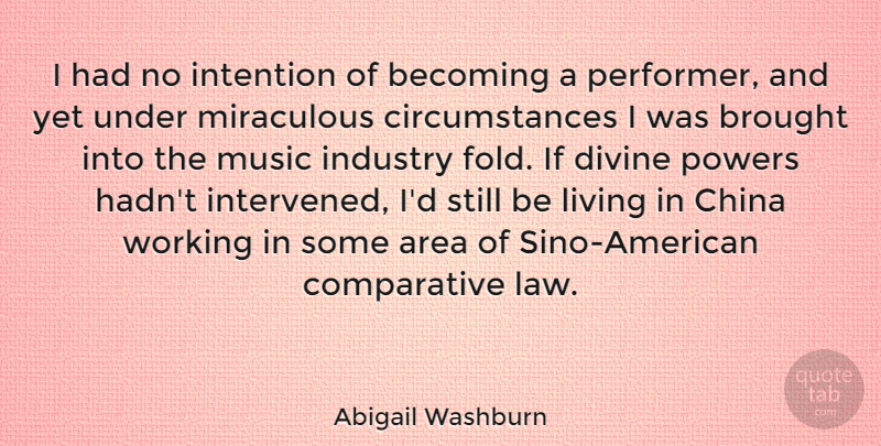 Abigail Washburn Quote About Area, Becoming, Brought, China, Divine: I Had No Intention Of...