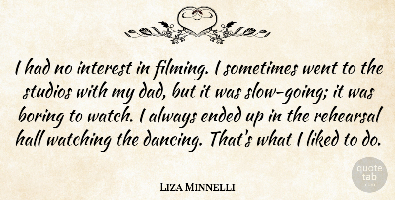 Liza Minnelli Quote About Dad, Ended, Hall, Interest, Liked: I Had No Interest In...