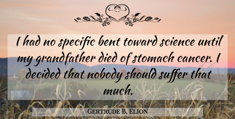 Gertrude B. Elion Quote About Cancer, Science, Suffering: I Had No Specific Bent...