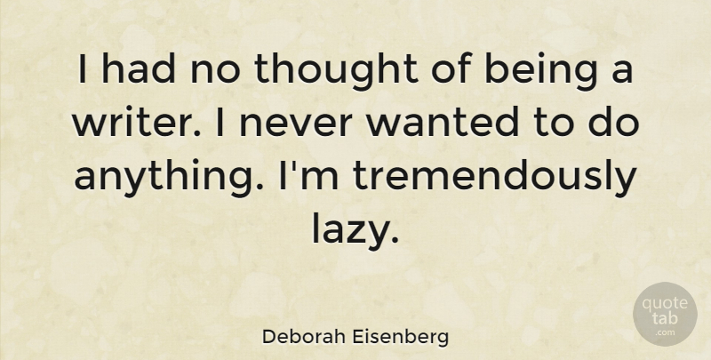 Deborah Eisenberg Quote About undefined: I Had No Thought Of...