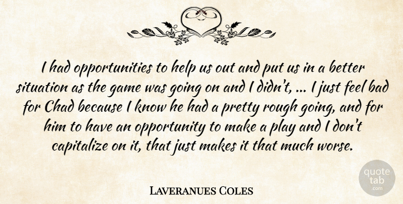 Laveranues Coles Quote About Bad, Capitalize, Chad, Game, Help: I Had Opportunities To Help...