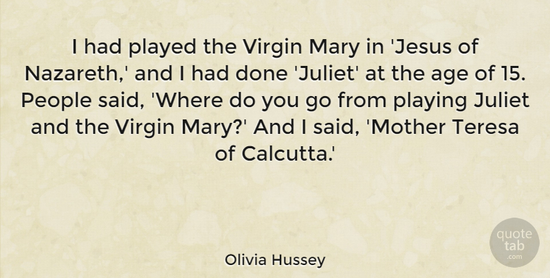 Olivia Hussey Quote About Age, Juliet, Mary, People, Played: I Had Played The Virgin...
