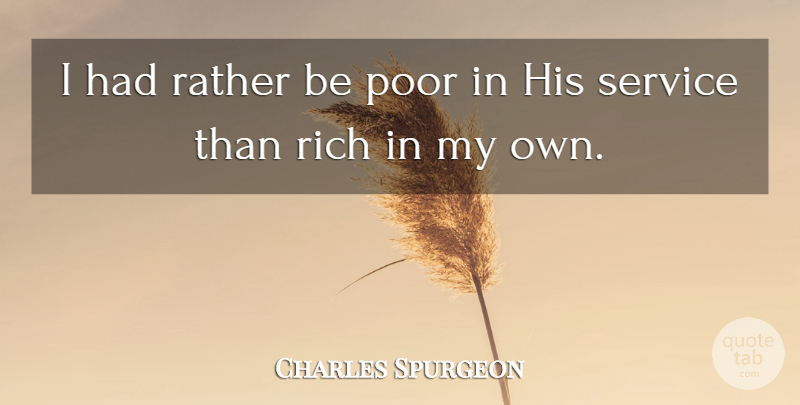 Charles Spurgeon Quote About Rich, Poor, My Own: I Had Rather Be Poor...