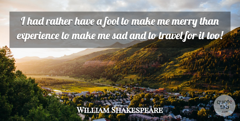 William Shakespeare Quote About Happiness, Travel, Fool: I Had Rather Have A...