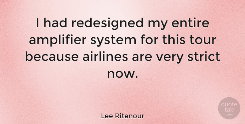 Lee Ritenour Quote About Airlines, Amplifier, Entire: I Had Redesigned My Entire...