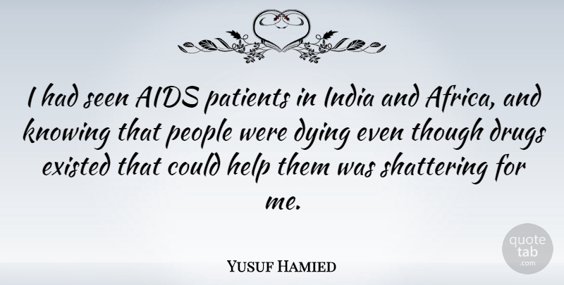 Yusuf Hamied Quote About Aids, Existed, India, Knowing, Patients: I Had Seen Aids Patients...