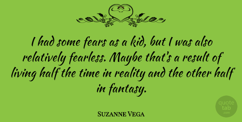 Suzanne Vega Quote About Kids, Reality, Fearless: I Had Some Fears As...
