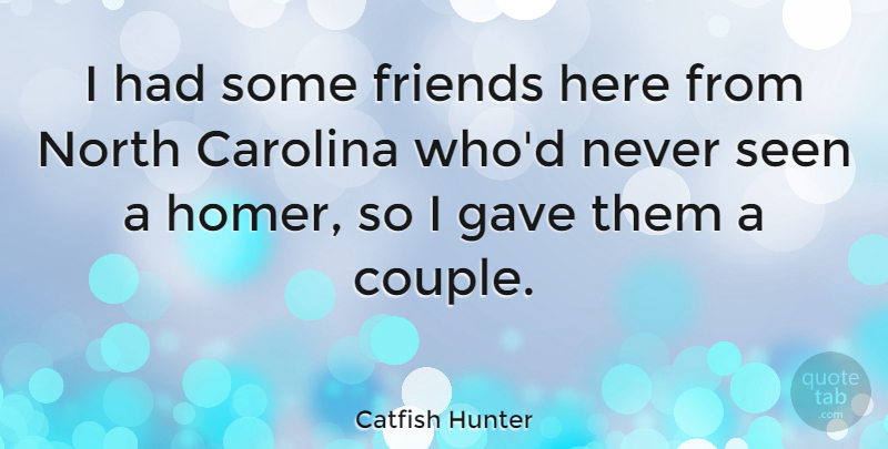 Catfish Hunter Quote About Couple, Pitching, North Carolina: I Had Some Friends Here...