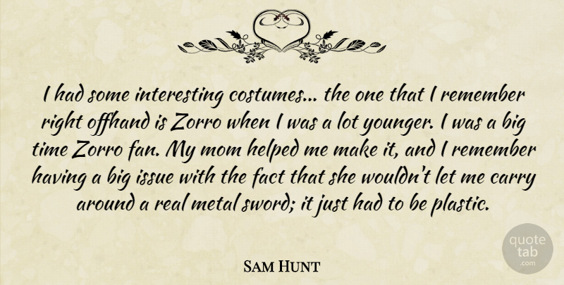 Sam Hunt Quote About Carry, Fact, Helped, Issue, Metal: I Had Some Interesting Costumes...