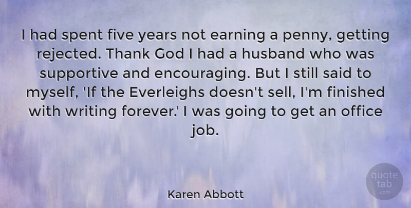 Karen Abbott Quote About Earning, Finished, Five, God, Spent: I Had Spent Five Years...