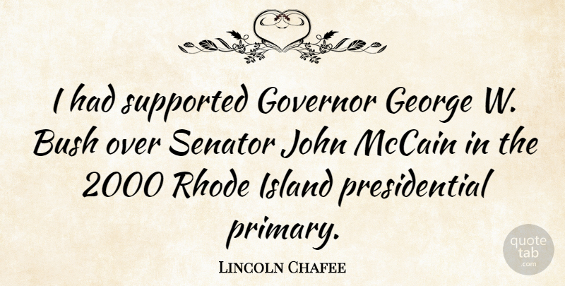 Lincoln Chafee Quote About Islands, Rhode Island, Presidential: I Had Supported Governor George...