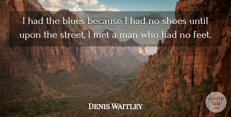 Denis Waitley Quote About Positive, Attitude, Men: I Had The Blues Because...
