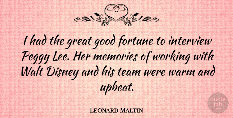 Leonard Maltin Quote About Teamwork, Memories, Interviews: I Had The Great Good...