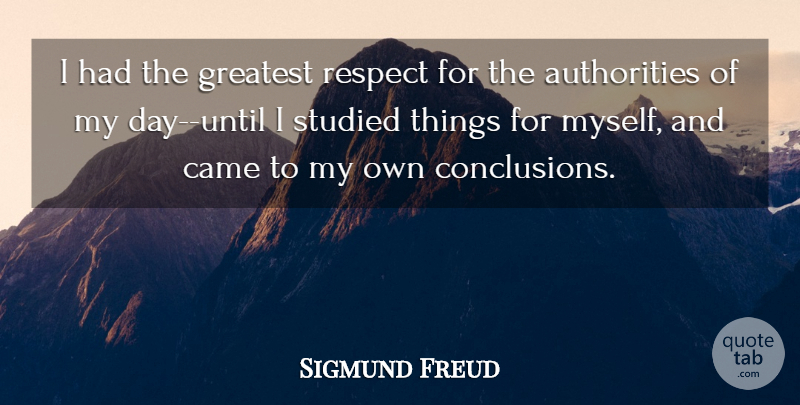 Sigmund Freud Quote About Authority, Conclusion, My Own: I Had The Greatest Respect...