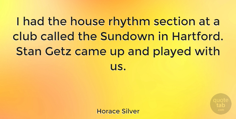 Horace Silver Quote About Came, Played, Section, Stan: I Had The House Rhythm...