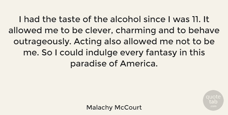 Malachy McCourt Quote About Allowed, Behave, Charming, Fantasy, Indulge: I Had The Taste Of...
