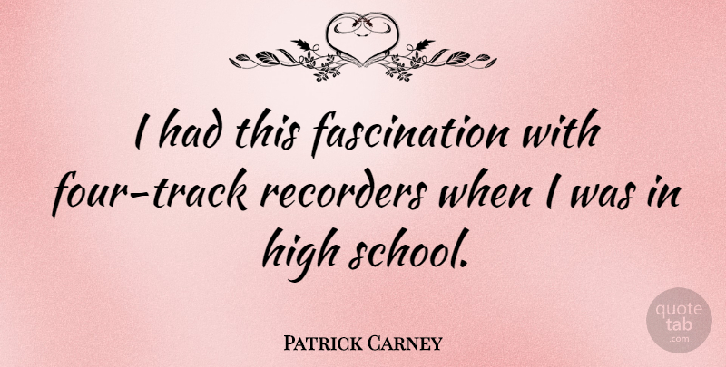 Patrick Carney Quote About School, Track, Fascination: I Had This Fascination With...