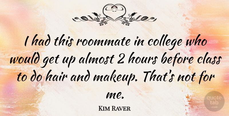 Kim Raver Quote About Makeup, College, Class: I Had This Roommate In...
