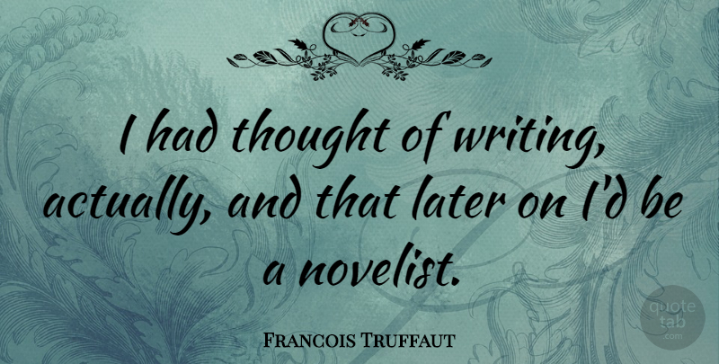 Francois Truffaut Quote About Writing, Novelists: I Had Thought Of Writing...