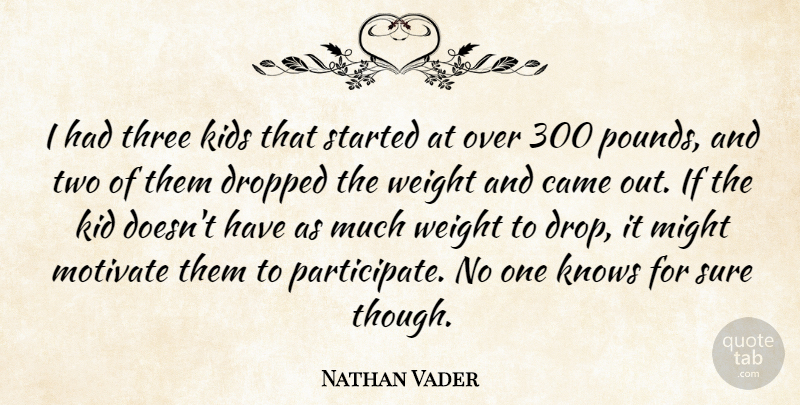 Nathan Vader Quote About Came, Dropped, Kids, Knows, Might: I Had Three Kids That...