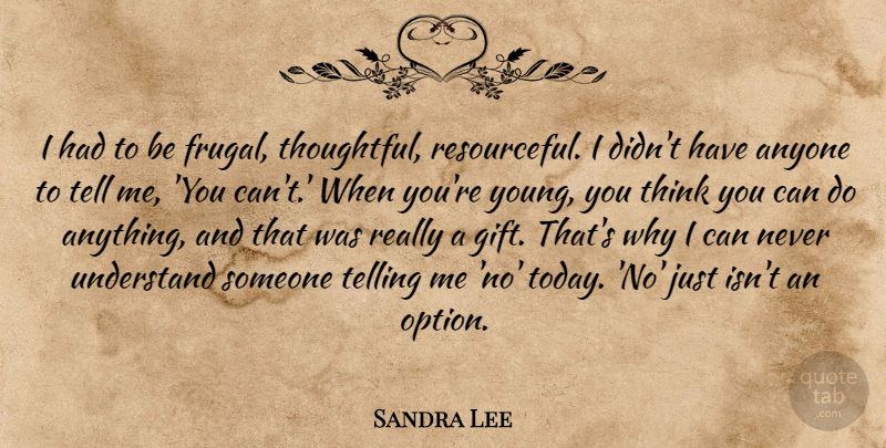 Sandra Lee Quote About Thinking, Thoughtful, Today: I Had To Be Frugal...
