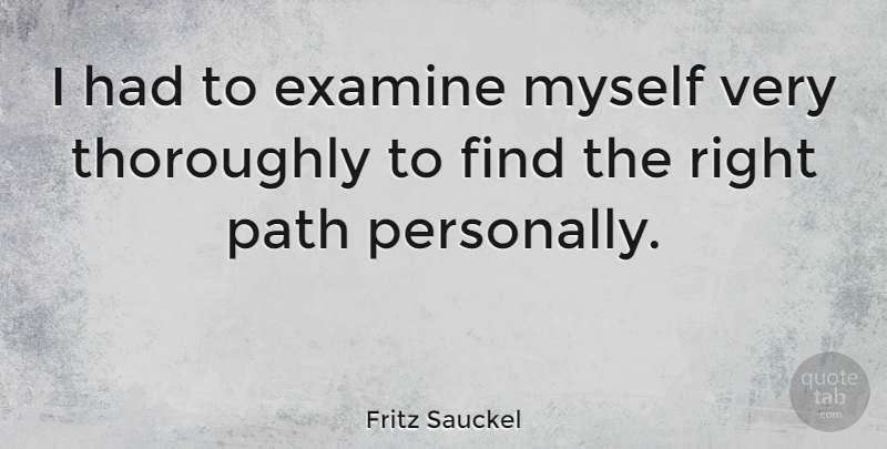 Fritz Sauckel Quote About Path, Right Path: I Had To Examine Myself...