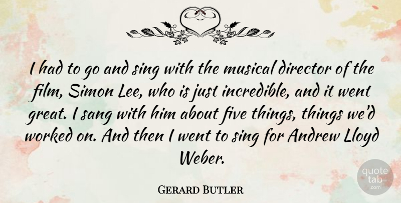 Gerard Butler Quote About Musical, Directors, Film: I Had To Go And...