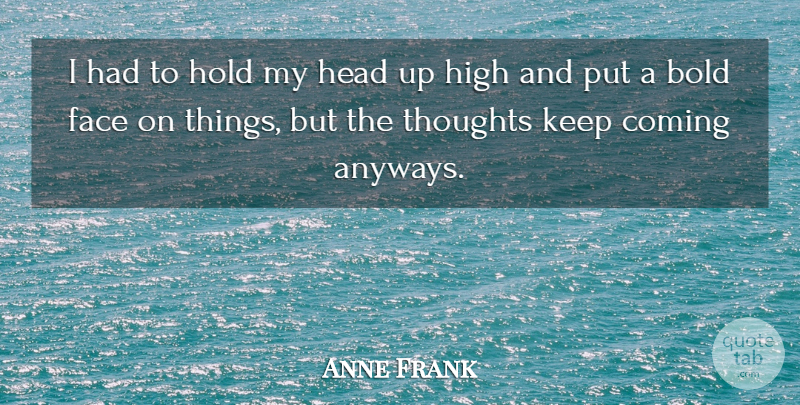 Anne Frank Quote About Inspirational, Faces, Heads Up: I Had To Hold My...
